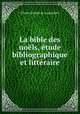La bible des noels, etude bibliographique et litteraire, Charles Ribault de Laugardiere 