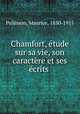 Chamfort, etude sur sa vie, son caractere et ses ecrits, Pellisson, Maurice, 1850-1915 