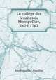 Le college des Jesuites de Montpellier, 1629-1762, Jean Marcellin F . Faucillon 