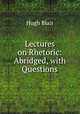 Lectures on Rhetoric: Abridged, with Questions, Blair, Hugh 