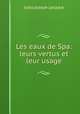Les eaux de Spa: leurs vertus et leur usage, Jules Joseph Lezaack 