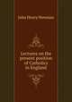 Lectures on the present position of Catholics in England, Newman, John Henry, 1801-1890 