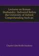 Lectures on Roman Husbandry: Delivered Before the University of Oxford; Comprehending Such an ., Charles Giles Bridle Daubeny 