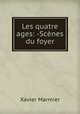 Les quatre ages: -Scenes du foyer, Xavier Marmier 
