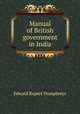 Manual of British government in India, Edward Rupert Humphreys 