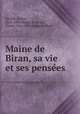 Maine de Biran, sa vie et ses pense?es, Naville, Ernest, 1816-1909,Maine de Biran, Pierre, 1766-1824. Journal intime 