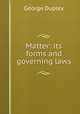 Matter: its forms and governing laws, George Duplex 