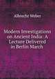 Modern Investigations on Ancient India: A Lecture Delivered in Berlin March ., Albrecht Weber 
