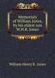 Memorials of William Jones, by his eldest son W.H.R. Jones., William Henry R . Jones 
