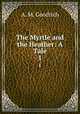 The Myrtle and the Heather: A Tale. 1, A. M. Goodrich 
