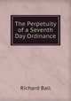 The Perpetuity of a Seventh Day Ordinance, Richard Ball 