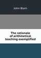The rationale of arithmetical teaching exemplified, John Blain 