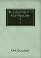 The myrtle and the heather. 2, A.M. Goodrich 