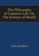 The Philosophy of Common Life: Or, The Science of Health, John Scoffern 