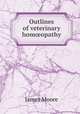Outlines of veterinary hom?opathy, James Moore 