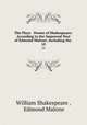 The Plays & Poems of Shakespeare: According to the Improved Text of Edmund Malone, Including the .. 10, William Shakespeare , Edmond Malone 