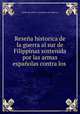 Resena historica de la guerra al sur de Filippinas sostenida por las armas espanolas contra los ., Emilio Bernaldez y Fernandez de Folgueras 