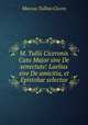 M. Tullii Ciceronis Cato Major sive De senectute: Laelius sive De amicitia, et Epistolae selectae, Marcus Tullius Cicero 