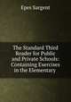 The Standard Third Reader for Public and Private Schools: Containing Exercises in the Elementary ., Sargent Epes 