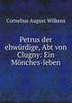 Petrus der ehwurdige, Abt von Clugny: Ein Monches-leben, Cornelius August Wilkens 