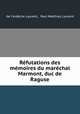 Refutations des memoires du marechal Marmont, duc de Raguse, de l