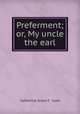 Preferment; or, My uncle the earl, Catherine Grace F . Gore 
