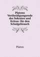 Platons Vertheidigungsrede des Sokrates und Kriton: fur den Schulgebrauch, Plato 