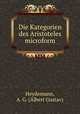 Die Kategorien des Aristoteles microform, Heydemann, A. G. (Albert Gustav) 