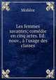 Les femmes savantes; comedie en cinq actes. Ed. nouv., a l