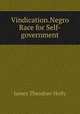 Vindication.Negro Race for Self-government, James Theodore Holly 