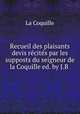 Recueil des plaisants devis recites par les supposts du seigneur de la Coquille ed. by J.B ., La Coquille 