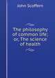 The philosophy of common life; or, The science of health, John Scoffern 