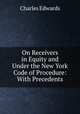 On Receivers in Equity and Under the New York Code of Procedure: With Precedents, Charles Edwards 