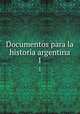 Documentos para la historia argentina. 1, 