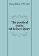The poetical works of Robert Story, Story, Robert, 1795-1860 