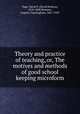 Theory and practice of teaching, or, The motives and methods of good school keeping microform, Page, David P. (David Perkins), 1810-1848,Branson, Eugene Cunningham, 1861-1933 
