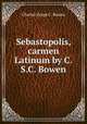Sebastopolis, carmen Latinum by C.S.C. Bowen., Charles Synge C . Bowen 