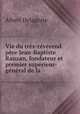 Vie du tres-reverend pere Jean-Baptiste Rauzan, fondateur et premier superieur-general de la ., Albert Delaporte 