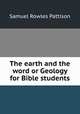 The earth and the word or Geology for Bible students, Samuel Rowles Pattison 