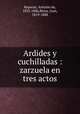 Ardides y cuchilladas : zarzuela en tres actos, Reparaz, Antonio de, 1833-1886,Belza, Juan, 1819-1888 