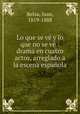 Lo que se ve y lo que no se ve : drama en cuatro actos, arreglado a la escena espanola, Belza, Juan, 1819-1888 