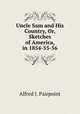 Uncle Sam and His Country, Or, Sketches of America, in 1854-55-56, Alfred J. Pairpoint 