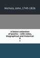 A Select collection of poems: : with notes, biographical and historical. 8, Nichols, John, 1745-1826 