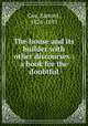 The house and its builder with other discourses : a book for the doubtful, Cox, Samuel, 1826-1893 