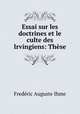 Essai sur les doctrines et le culte des Irvingiens: These, Fred?eric Auguste Ihme 