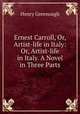 Ernest Carroll, Or, Artist-life in Italy: Or, Artist-life in Italy. A Novel in Three Parts, Henry Greenough 