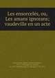 Les ensorceles, ou, Les amans ignorans; vaudeville en un acte, Marie-Justine-Benoite Favart 