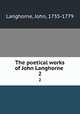 The poetical works of John Langhorne . 2, Langhorne, John, 1735-1779 