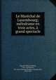 Le Marechal de Luxembourg; melodrame en trois actes, a grand spectacle, Frederic Dupetit-Mere 