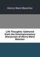 Life Thoughts: Gathered from the Extemporaneous Discourses of Henry Ward Beecher, Henry Ward Beecher 